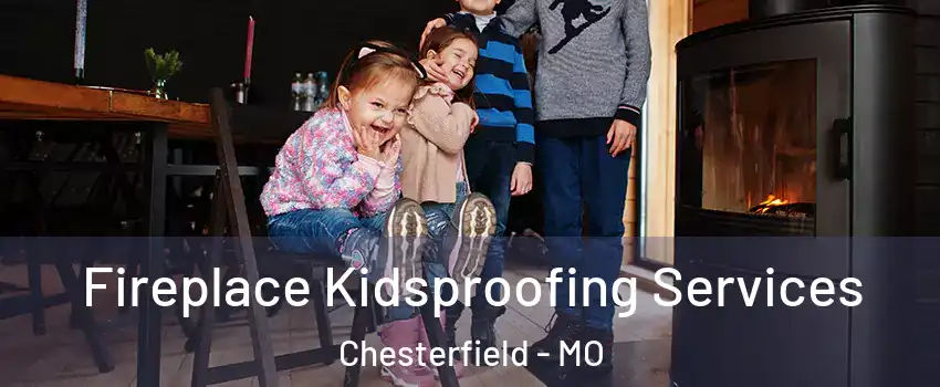  Fireplace Kidsproofing Services Chesterfield - MO