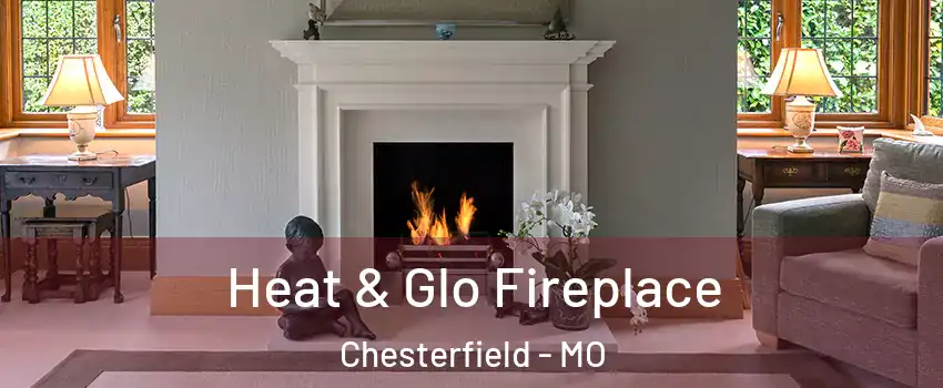  Heat & Glo Fireplace Chesterfield - MO