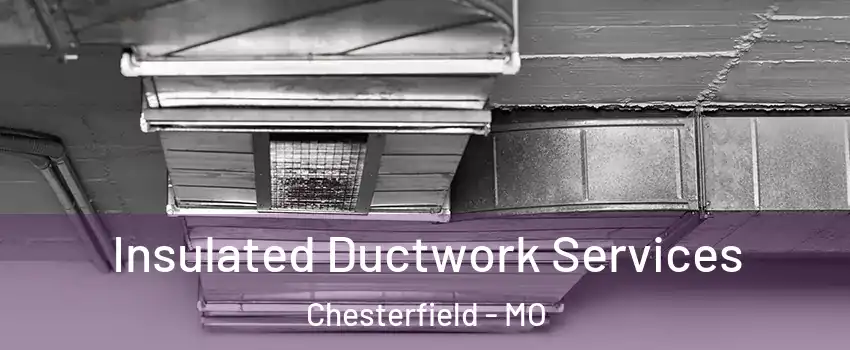  Insulated Ductwork Services Chesterfield - MO