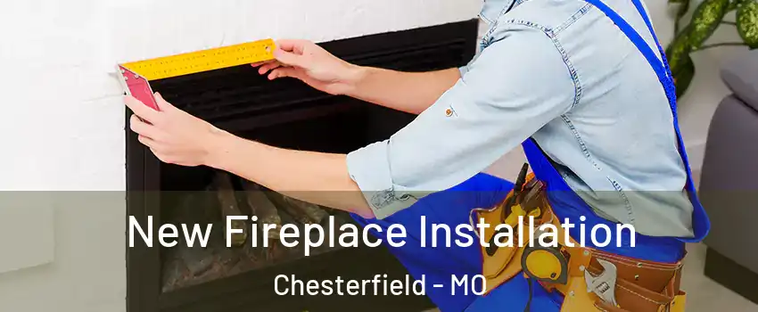  New Fireplace Installation Chesterfield - MO