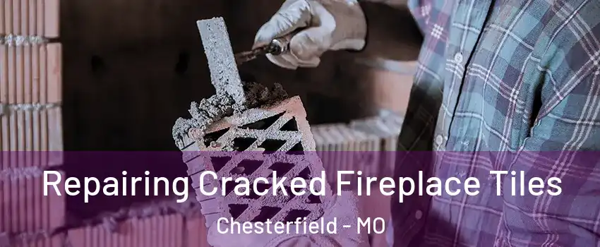  Repairing Cracked Fireplace Tiles Chesterfield - MO