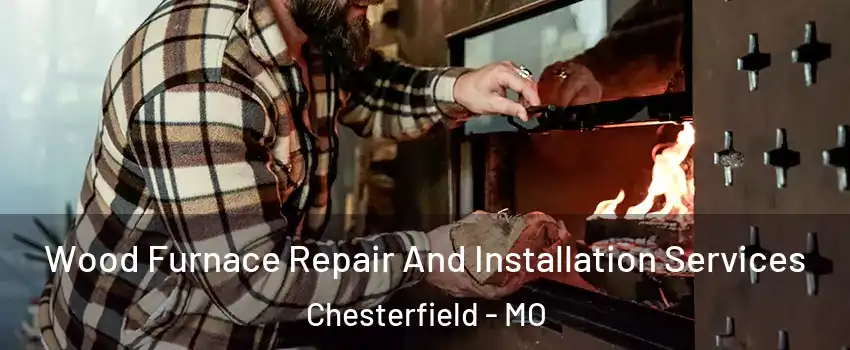  Wood Furnace Repair And Installation Services Chesterfield - MO